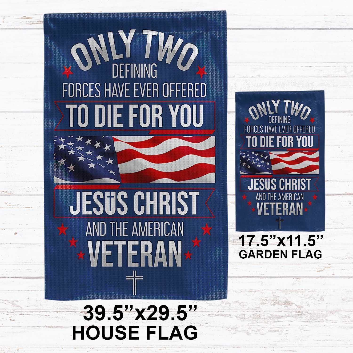 Only Two Defining Forces Have Ever Offered To Die For You US Veteran Flag, Patriotic Flag, Gift For US Veteran, Garden Flag - House Flag VPVC102401