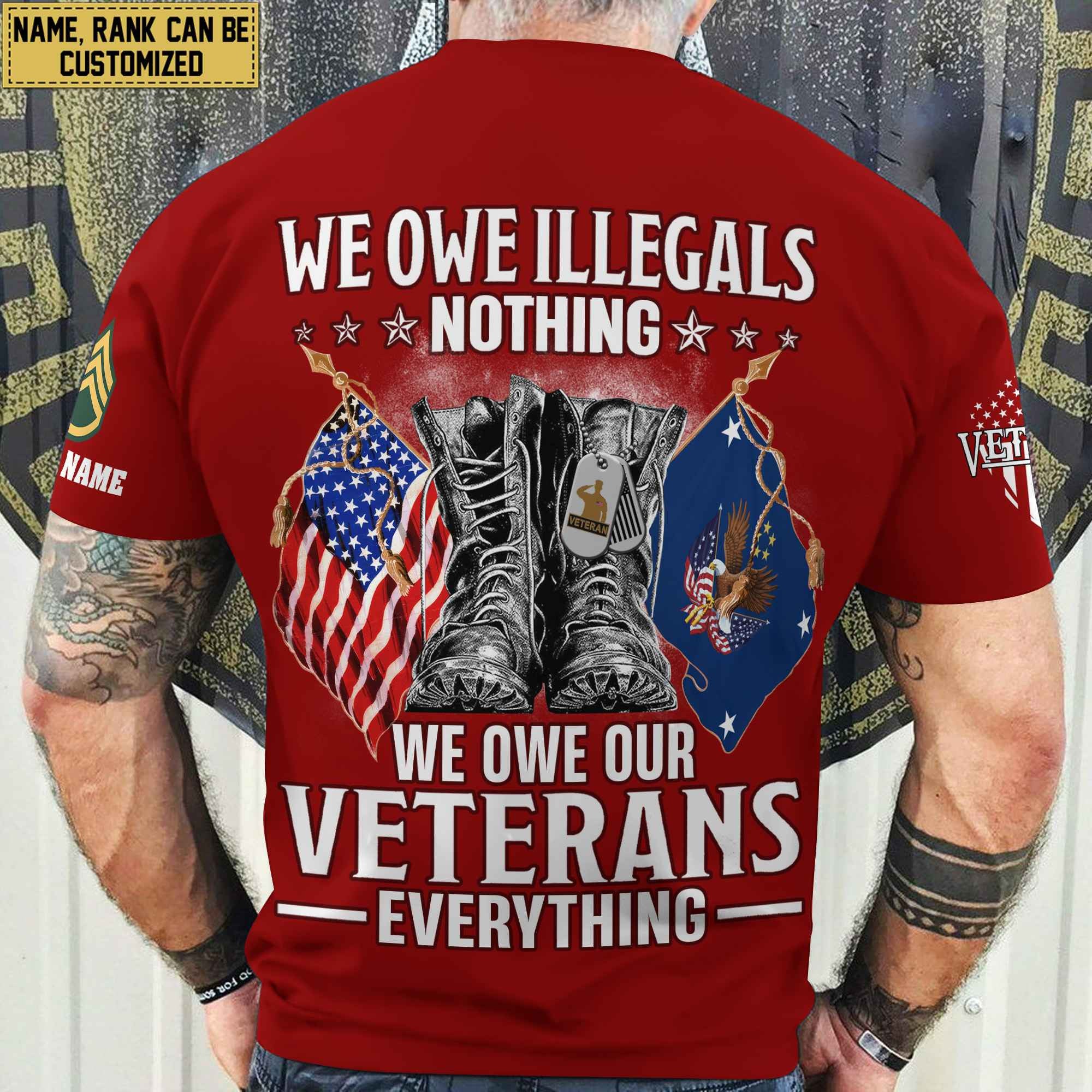Premium We Owe illegals Nothing We Owe Our veterans Everything Custom Name, Rank US Veterans T-Shirt APHN300702