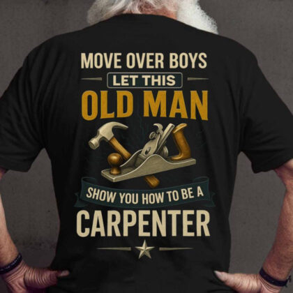 Move Over Boys Old Man - Carpenter Veteran Skills