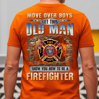 Let This Old Man Be A Firefighter - Firefighter Veteran Quote